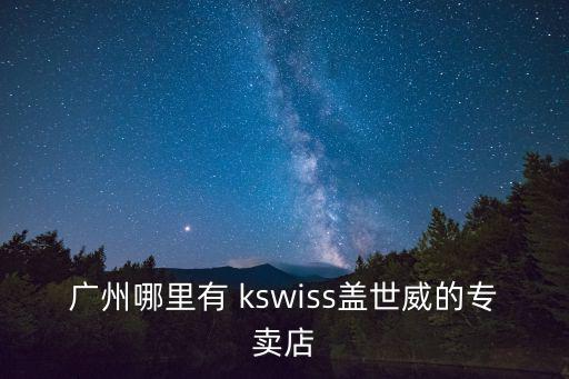 廣州哪里有 kswiss蓋世威的專賣店