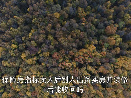 保障房指標(biāo)賣人后別人出資買房并裝修后能收回嗎