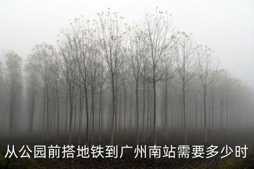 從公園前搭地鐵到廣州南站需要多少時