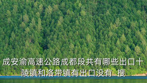 成安渝高速公路成都段共有哪些出口十陵鎮和洛帶鎮有出口沒有  搜