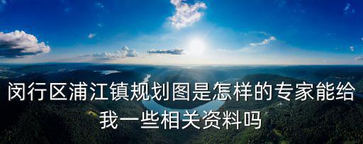 閔行區(qū)浦江鎮(zhèn)規(guī)劃圖是怎樣的專家能給我一些相關(guān)資料嗎