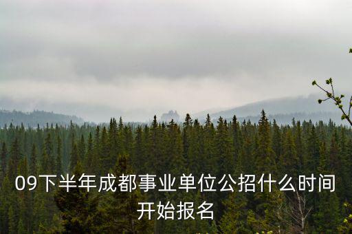 09下半年成都事業單位公招什么時間開始報名