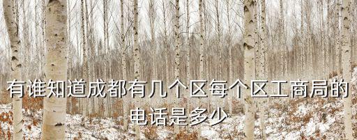 有誰知道成都有幾個區每個區工商局的電話是多少