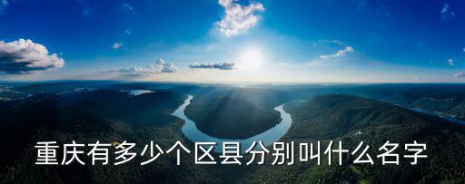 重慶有多少個(gè)區(qū)縣分別叫什么名字