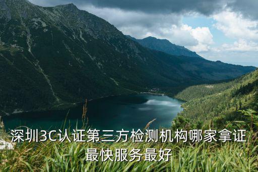 深圳3C認(rèn)證第三方檢測(cè)機(jī)構(gòu)哪家拿證最快服務(wù)最好