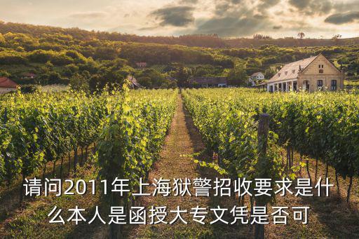 請問2011年上海獄警招收要求是什么本人是函授大專文憑是否可