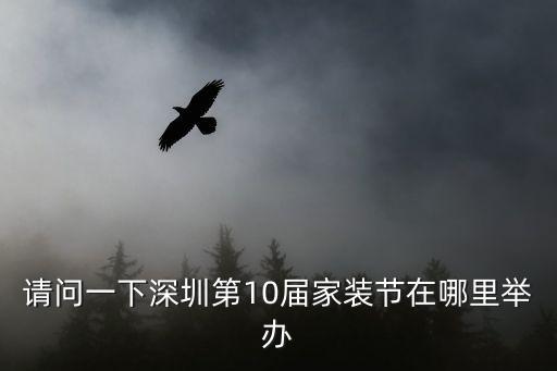 請(qǐng)問(wèn)一下深圳第10屆家裝節(jié)在哪里舉辦