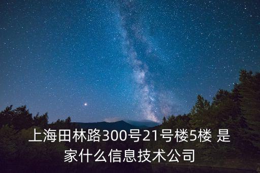 上海田林路300號21號樓5樓 是家什么信息技術公司