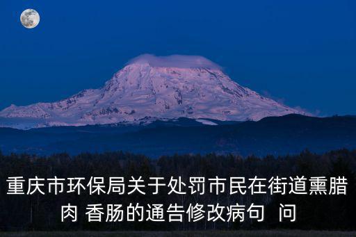 重慶市環(huán)保局關(guān)于處罰市民在街道熏臘肉 香腸的通告修改病句  問