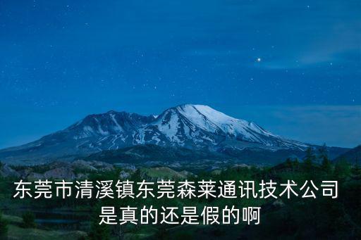 東莞市清溪鎮(zhèn)東莞森萊通訊技術公司 是真的還是假的啊