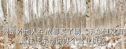 我是外地人在成都買了輛二手車但沒有暫住證車商說辦個營業執照