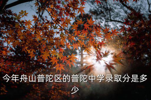 今年舟山普陀區的普陀中學錄取分是多少