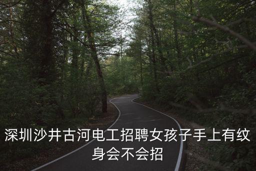 深圳沙井古河電工招聘女孩子手上有紋身會不會招