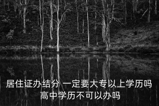 居住證辦結分 一定要大專以上學歷嗎 高中學歷不可以辦嗎