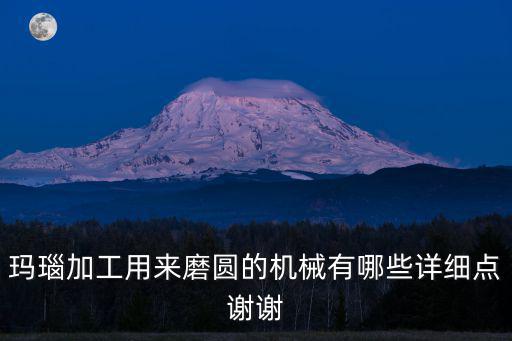 瑪瑙加工用來磨圓的機械有哪些詳細點謝謝