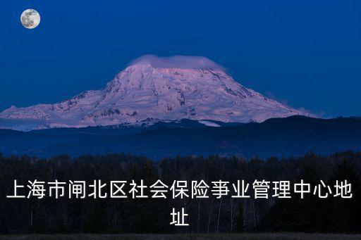 上海市閘北區(qū)社會保險亊業(yè)管理中心地址