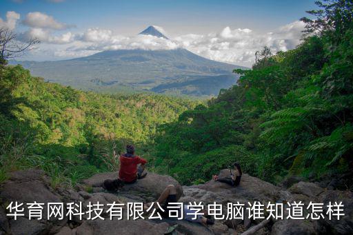 深圳華育網科技，華育網科技有限公司學電腦誰知道怎樣