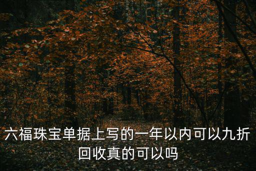 六福珠寶單據上寫的一年以內可以九折回收真的可以嗎