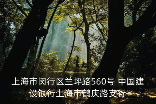 上海市閔行區蘭坪路560號 中國建設銀行上海市鶴慶路支行