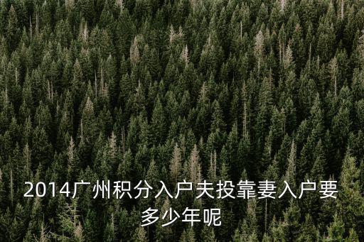 2014廣州夫妻投靠入戶，2014廣州積分入戶夫投靠妻入戶要多少年呢