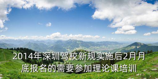 2014年深圳駕校新規實施后2月月底報名的需要參加理論課培訓