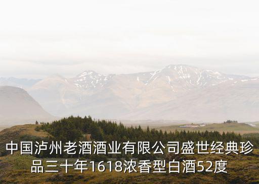 中國瀘州老酒酒業有限公司盛世經典珍品三十年1618濃香型白酒52度