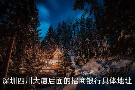 深圳四川大廈后面的招商銀行具體地址