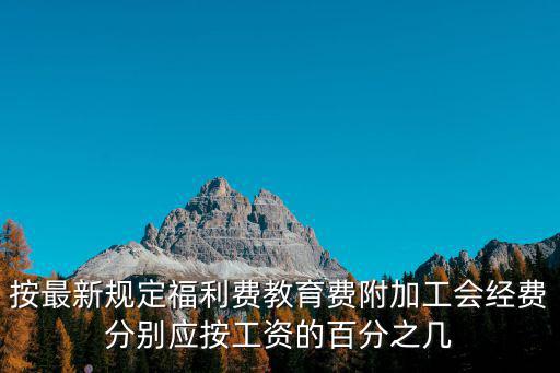 按最新規定福利費教育費附加工會經費分別應按工資的百分之幾