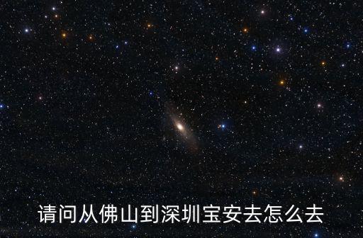 請問從佛山到深圳寶安去怎么去