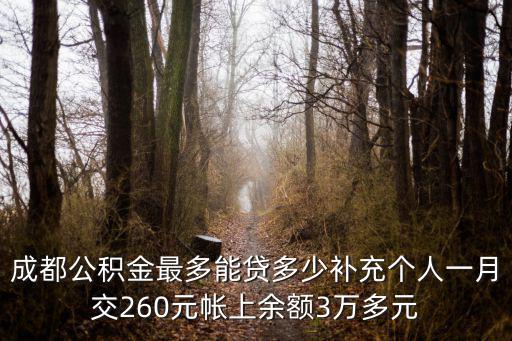成都公積金最多能貸多少補充個人一月交260元帳上余額3萬多元