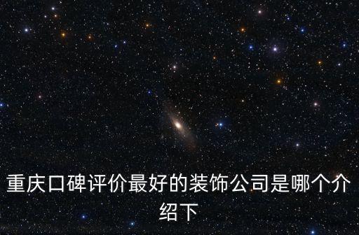 重慶口碑評(píng)價(jià)最好的裝飾公司是哪個(gè)介紹下