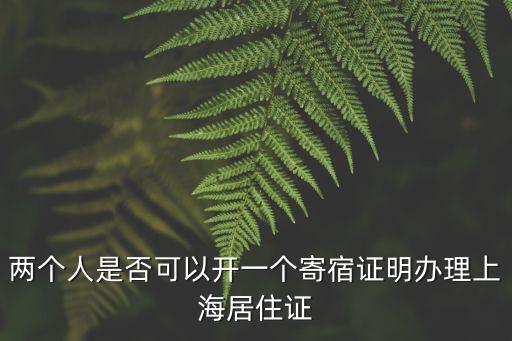兩個人是否可以開一個寄宿證明辦理上海居住證