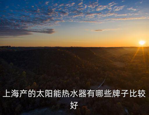 上海市太陽能熱水器，上海哪里有賣太陽能熱水器的市場不要國美這樣的連鎖店