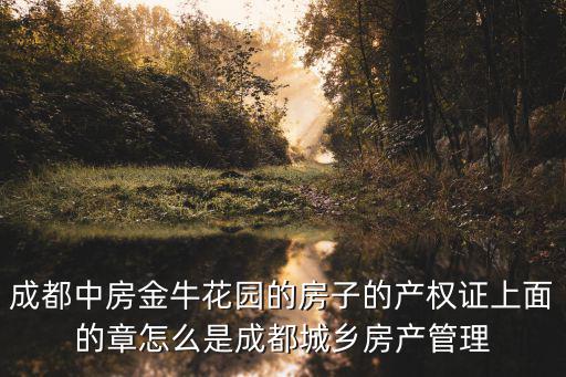 成都中房金?；▓@的房子的產(chǎn)權(quán)證上面的章怎么是成都城鄉(xiāng)房產(chǎn)管理