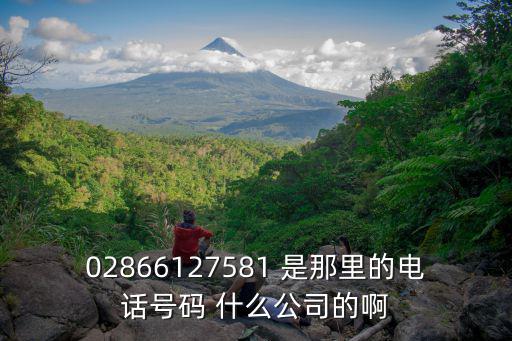 02866127581 是那里的電話號碼 什么公司的啊