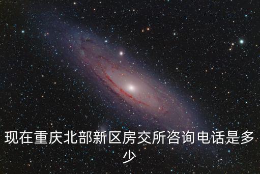 現在重慶北部新區房交所咨詢電話是多少