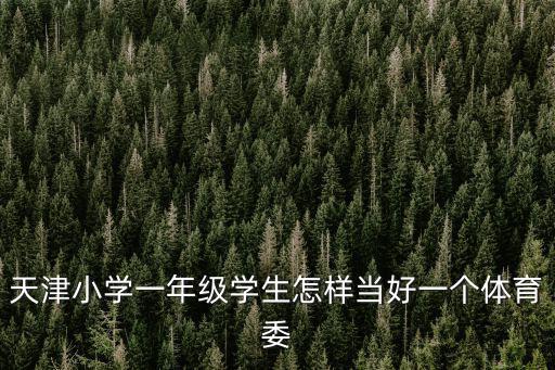 天津小學(xué)一年級(jí)學(xué)生怎樣當(dāng)好一個(gè)體育委