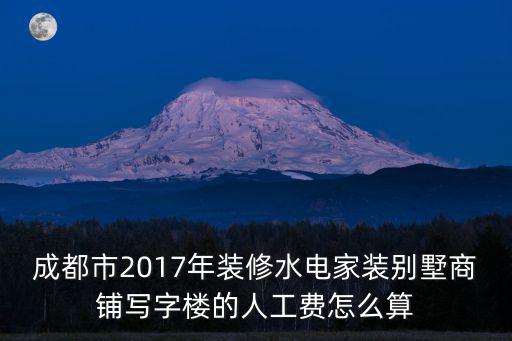 成都市2017年裝修水電家裝別墅商鋪寫字樓的人工費怎么算