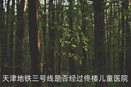 天津地鐵三號線是否經過佟樓兒童醫院
