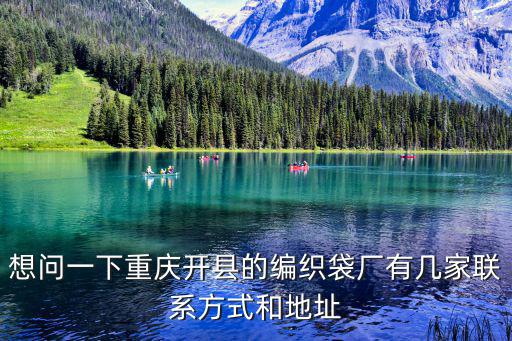 想問一下重慶開縣的編織袋廠有幾家聯系方式和地址