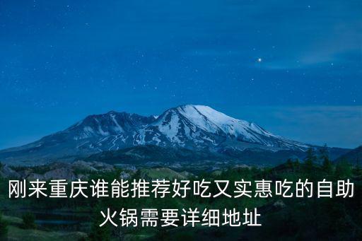 剛來重慶誰能推薦好吃又實惠吃的自助火鍋需要詳細地址