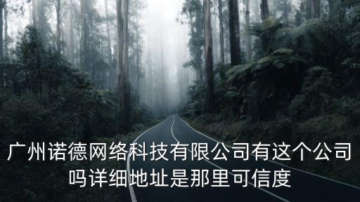 廣州諾德網絡科技有限公司有這個公司嗎詳細地址是那里可信度