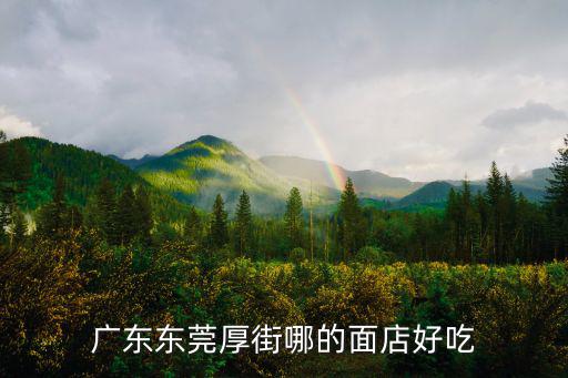 廣東東莞厚街哪的面店好吃