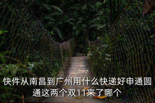 快件從南昌到廣州用什么快遞好申通圓通這兩個雙11來了哪個