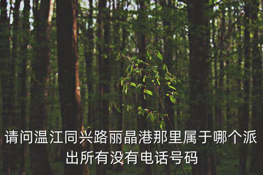請問溫江同興路麗晶港那里屬于哪個派出所有沒有電話號碼