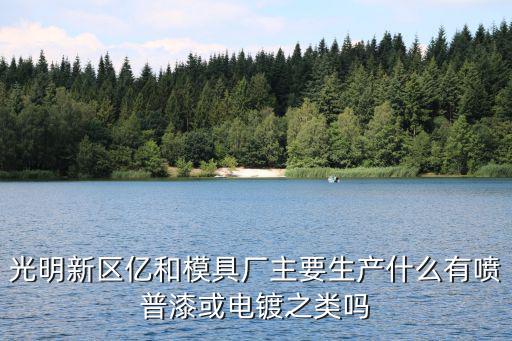 光明新區億和模具廠主要生產什么有噴普漆或電鍍之類嗎
