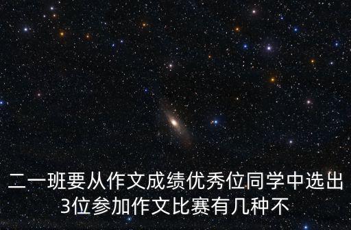 二一班要從作文成績優秀位同學中選出3位參加作文比賽有幾種不