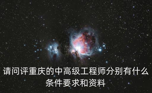 請問評重慶的中高級工程師分別有什么條件要求和資料