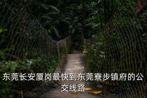東莞長安廈崗最快到東莞寮步鎮府的公交線路