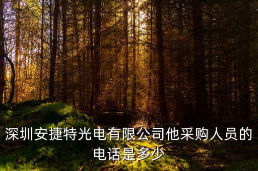 深圳安捷特光電有限公司他采購人員的電話是多少